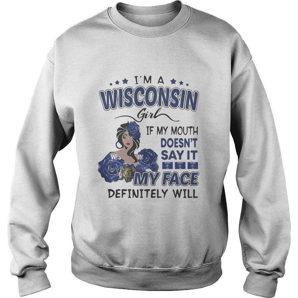 Im A Wisconsin Girl If You Mouth Doesnt Say It My Face Definitely Will Shirt